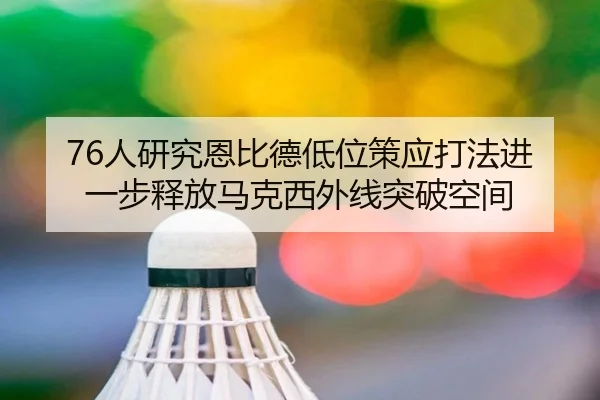 76人研究恩比德低位策应打法进一步释放马克西外线突破空间